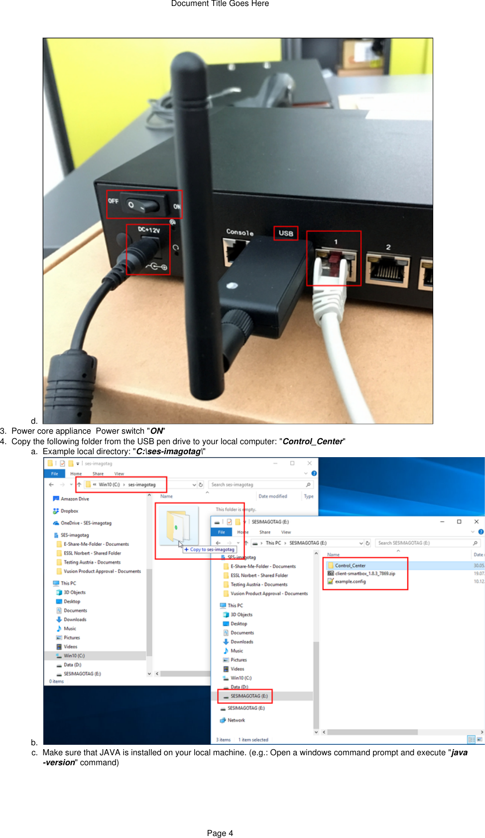 Document Title Goes HerePage 42.  d.  3.  4.   a.  b.  c.  d.  Power core appliance  Power switch &quot; &quot;ONCopy the following folder from the USB pen drive to your local computer: &quot; &quot;Control_CenterExample local directory: &quot; &quot;C:\ses-imagotag\Make sure that JAVA is installed on your local machine. (e.g.: Open a windows command prompt and execute &quot;java&quot; command)-version