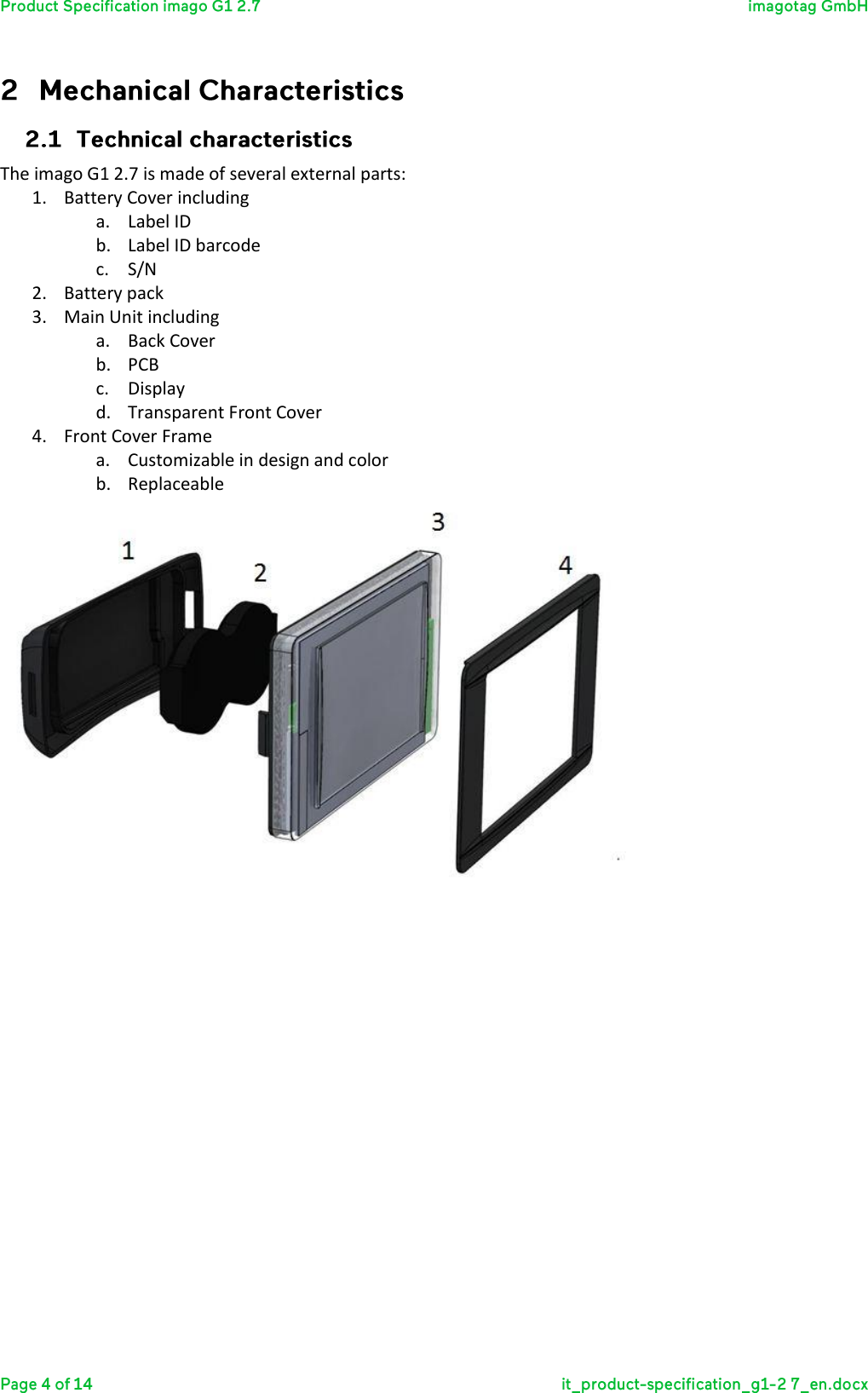   The imago G1 2.7 is made of several external parts:  1. Battery Cover including a. Label ID b. Label ID barcode c. S/N 2. Battery pack 3. Main Unit including a. Back Cover b. PCB c. Display d. Transparent Front Cover 4. Front Cover Frame a. Customizable in design and color b. Replaceable     