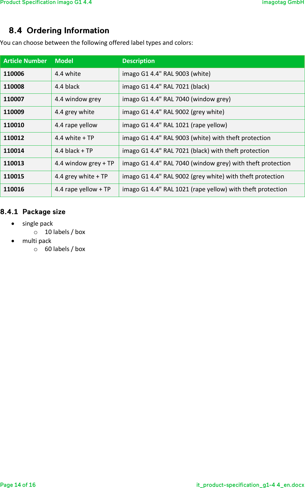  You can choose between the following offered label types and colors:  Article Number Model Description 110006 4.4 white imago G1 4.4&quot; RAL 9003 (white) 110008 4.4 black imago G1 4.4&quot; RAL 7021 (black) 110007 4.4 window grey imago G1 4.4&quot; RAL 7040 (window grey) 110009 4.4 grey white imago G1 4.4&quot; RAL 9002 (grey white) 110010 4.4 rape yellow imago G1 4.4&quot; RAL 1021 (rape yellow) 110012 4.4 white + TP imago G1 4.4&quot; RAL 9003 (white) with theft protection 110014 4.4 black + TP imago G1 4.4&quot; RAL 7021 (black) with theft protection 110013 4.4 window grey + TP imago G1 4.4&quot; RAL 7040 (window grey) with theft protection 110015 4.4 grey white + TP imago G1 4.4&quot; RAL 9002 (grey white) with theft protection 110016 4.4 rape yellow + TP imago G1 4.4&quot; RAL 1021 (rape yellow) with theft protection   single pack o 10 labels / box  multi pack o 60 labels / box    