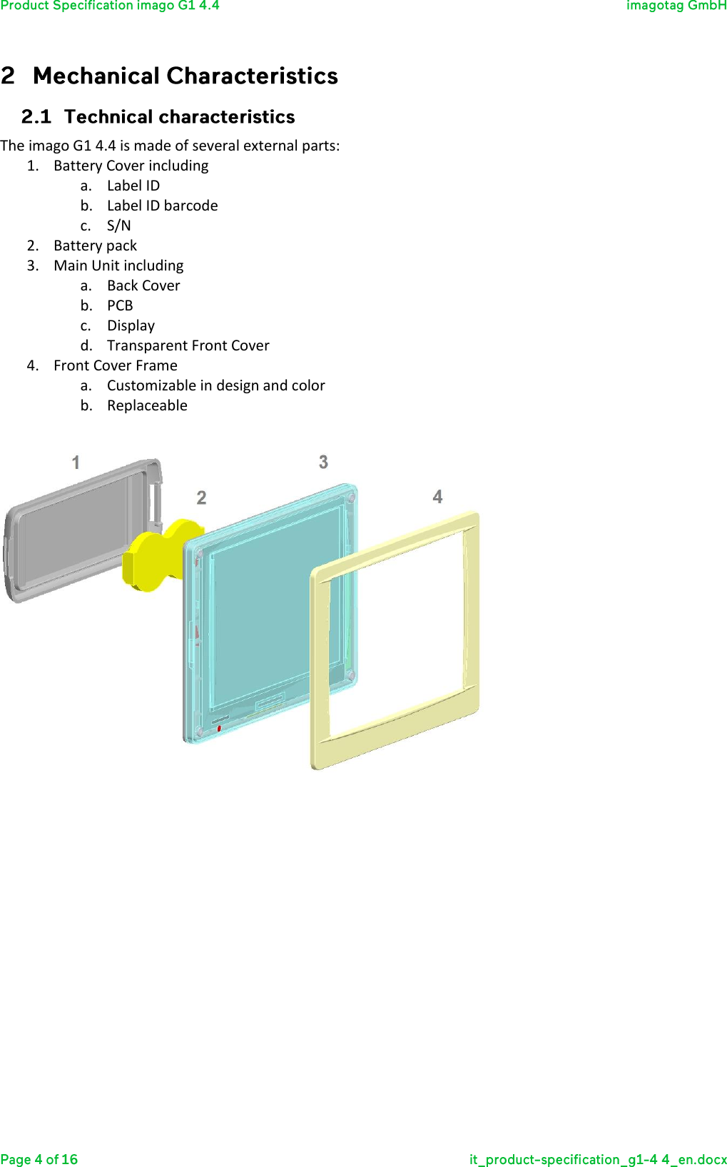   The imago G1 4.4 is made of several external parts:  1. Battery Cover including a. Label ID b. Label ID barcode c. S/N 2. Battery pack 3. Main Unit including a. Back Cover b. PCB c. Display d. Transparent Front Cover 4. Front Cover Frame a. Customizable in design and color b. Replaceable      