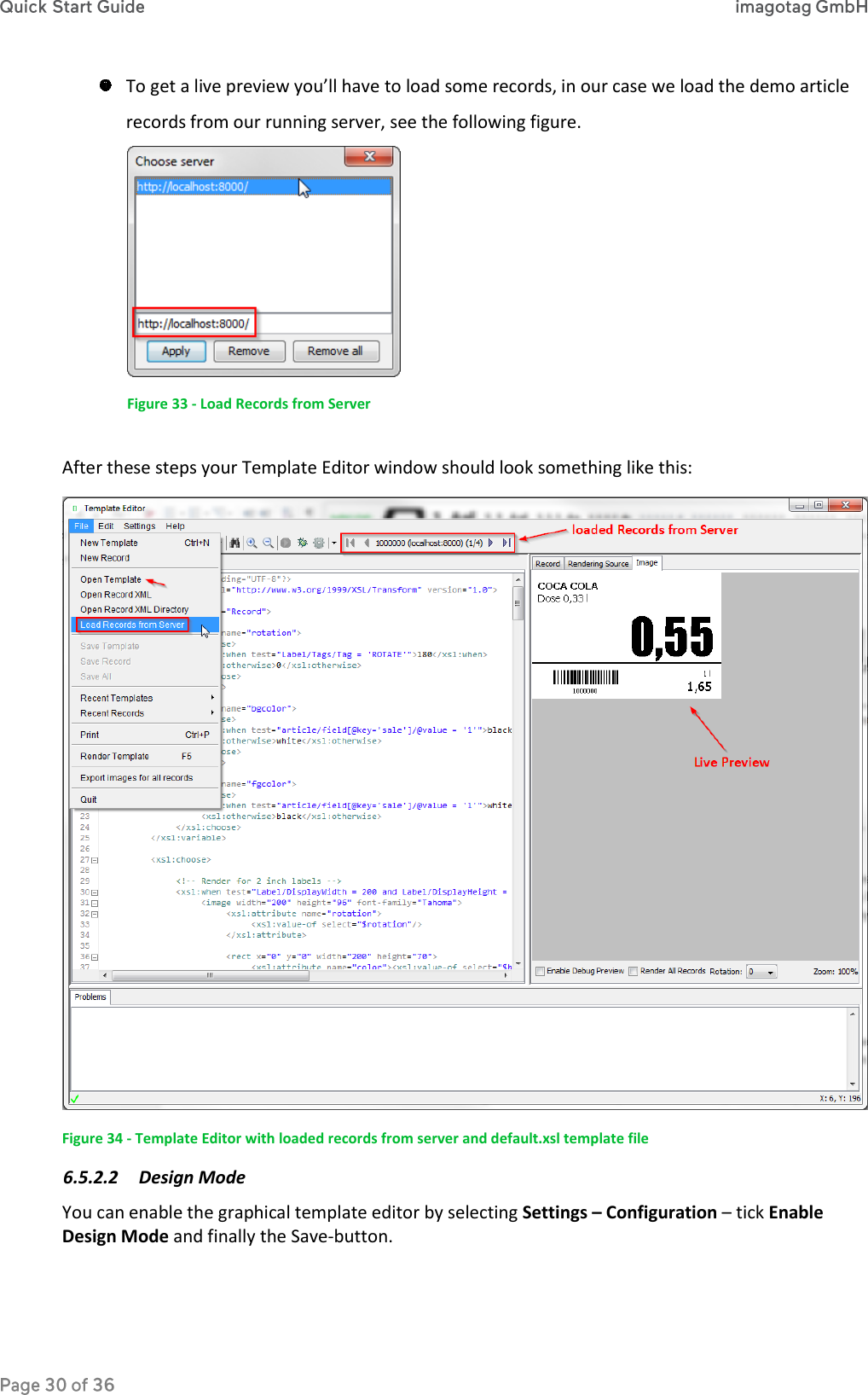  To get a live preview you’ll have to load some records, in our case we load the demo article records from our running server, see the following figure.     Figure 33 - Load Records from Server  After these steps your Template Editor window should look something like this:  Figure 34 - Template Editor with loaded records from server and default.xsl template file 6.5.2.2 Design Mode You can enable the graphical template editor by selecting Settings – Configuration – tick Enable Design Mode and finally the Save-button.  