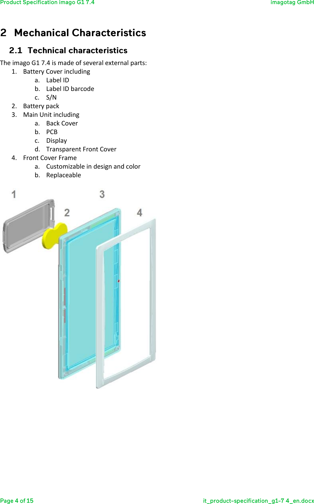   The imago G1 7.4 is made of several external parts:  1. Battery Cover including a. Label ID b. Label ID barcode c. S/N 2. Battery pack 3. Main Unit including a. Back Cover b. PCB c. Display d. Transparent Front Cover 4. Front Cover Frame a. Customizable in design and color b. Replaceable      