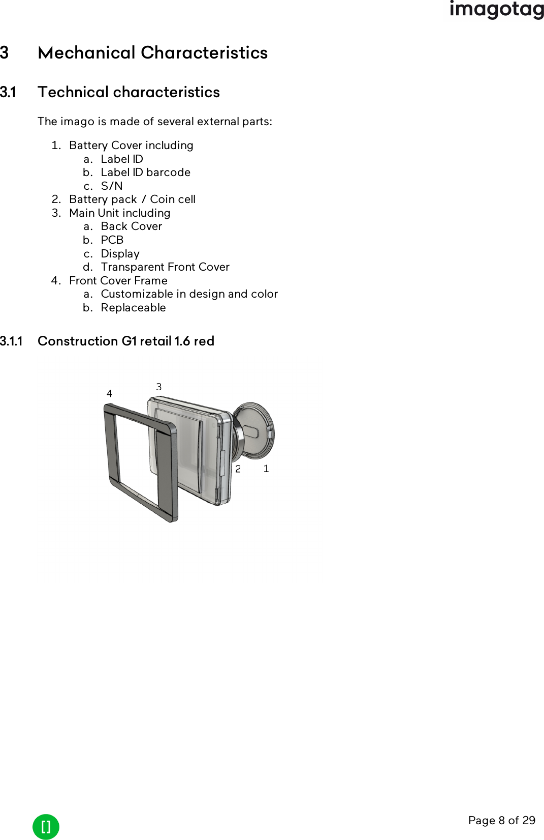 Page 8 of 293 Mechanical Characteristics3.1 Technical characteristicsThe imago is made of several external parts:1. Battery Cover includinga. Label IDb. Label ID barcodec. S/N2. Battery pack /Coin cell3. Main Unit includinga. Back Coverb. PCBc. Displayd. Transparent Front Cover4. Front Cover Framea. Customizable in design and colorb. Replaceable3.1.1 Construction G1 retail 1.6 red