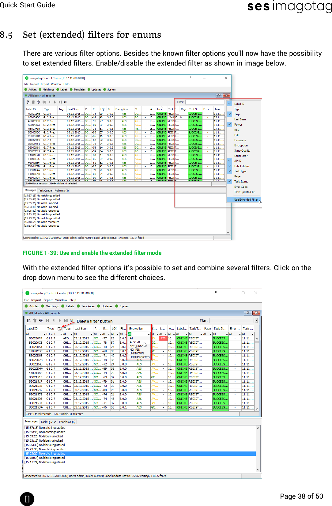 Quick Start GuidePage 38 of 508.5 Set (extended) filters for enumsThere are various filter options. Besides the known filter options you&apos;ll now have the possibilityto set extended filters. Enable/disable the extended filter as shown in image below.FIGURE 1-39: Use and enable the extended filter modeWith the extended filter options it&apos;s possible to set and combine several filters. Click on thedrop down menu to see the different choices.