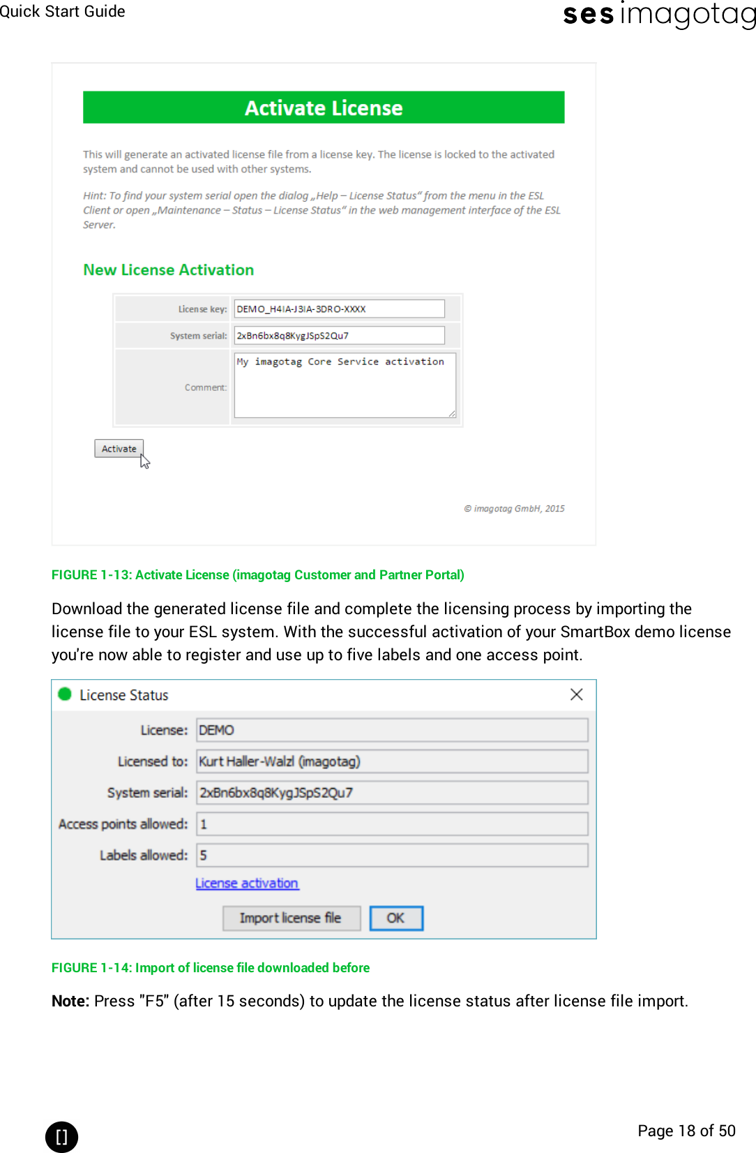 Quick Start GuidePage 18 of 50FIGURE 1-13: Activate License (imagotag Customer and Partner Portal)Download the generated license file and complete the licensing process by importing thelicense file to your ESLsystem. With the successful activation of your SmartBox demo licenseyou&apos;re now able to register and use up to five labels and one access point.FIGURE 1-14: Import of license file downloaded beforeNote: Press &quot;F5&quot;(after 15 seconds) to update the license status after license file import.