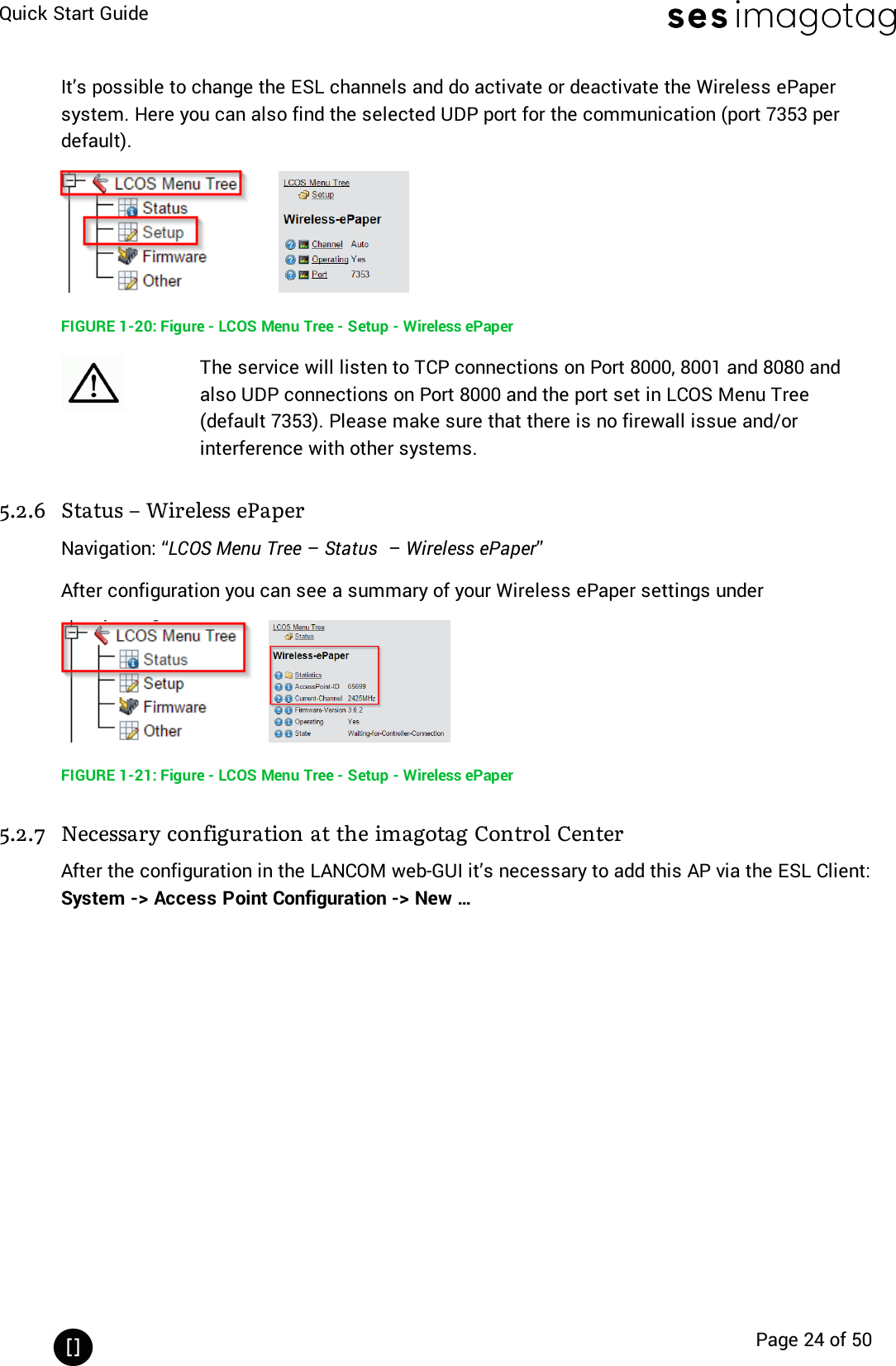 Quick Start GuidePage 24 of 50It’s possible to change the ESL channels and do activate or deactivate the Wireless ePapersystem. Here you can also find the selected UDP port for the communication (port 7353 perdefault).FIGURE 1-20: Figure - LCOS Menu Tree - Setup - Wireless ePaperThe service will listen to TCP connections on Port 8000, 8001 and 8080 andalso UDP connections on Port 8000 and the port set in LCOS Menu Tree(default 7353). Please make sure that there is no firewall issue and/orinterference with other systems.5.2.6 Status – Wireless ePaperNavigation: “LCOS Menu Tree – Status – Wireless ePaper”After configuration you can see a summary of your Wireless ePaper settings underFIGURE 1-21: Figure - LCOS Menu Tree - Setup - Wireless ePaper5.2.7 Necessary configuration at the imagotag Control CenterAfter the configuration in the LANCOM web-GUI it’s necessary to add this AP via the ESL Client:System -&gt; Access Point Configuration -&gt; New …