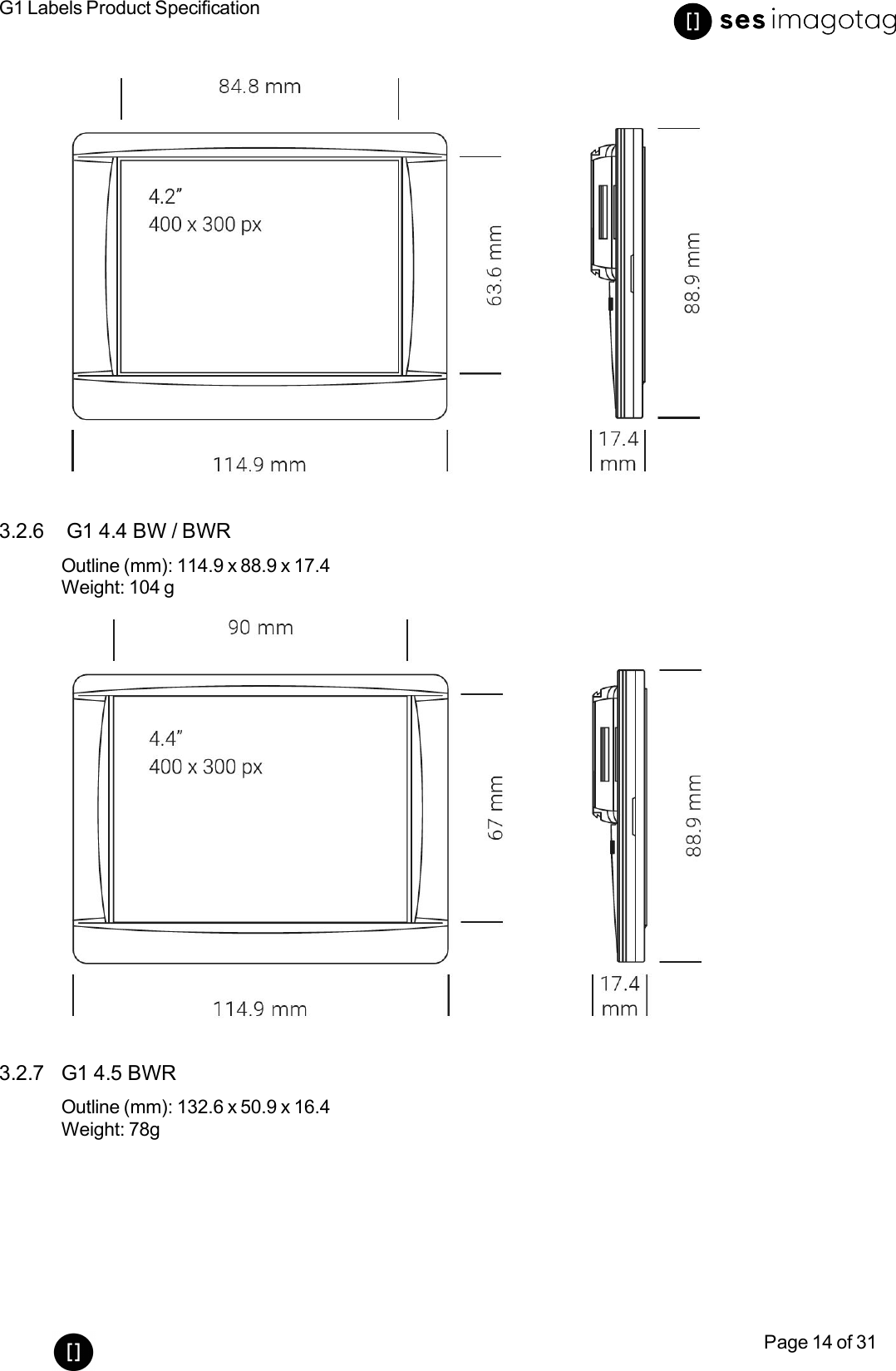 G1 Labels Product SpecificationPage 14 of 313.2.6 G1 4.4 BW/ BWROutline (mm): 114.9 x 88.9 x 17.4Weight: 104 g3.2.7 G1 4.5 BWROutline(mm): 132.6 x 50.9 x 16.4Weight: 78g