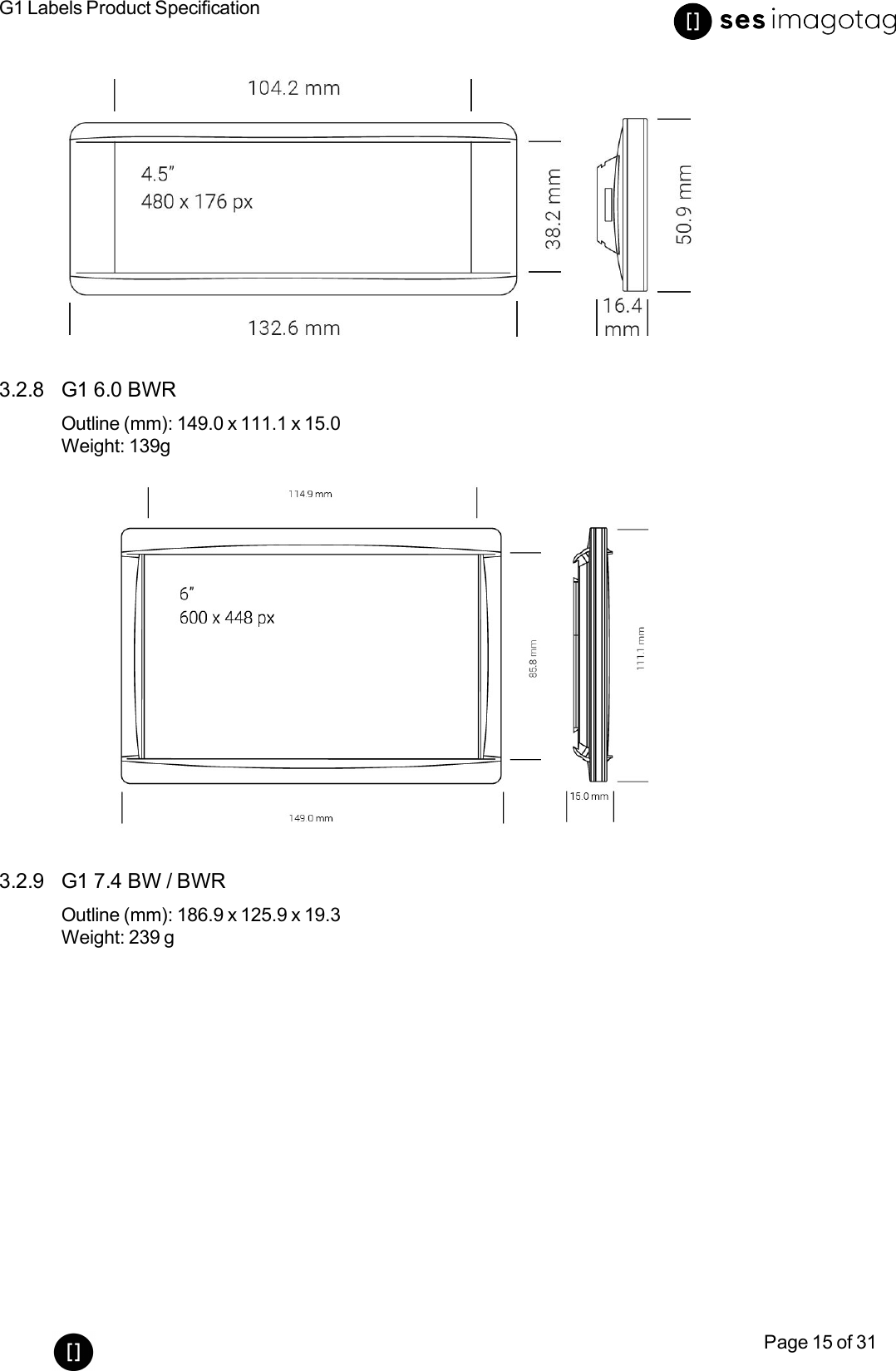 G1 Labels Product SpecificationPage 15 of 313.2.8 G1 6.0 BWROutline(mm): 149.0 x 111.1 x 15.0Weight: 139g3.2.9 G1 7.4 BW/ BWROutline (mm): 186.9 x 125.9 x 19.3Weight: 239 g