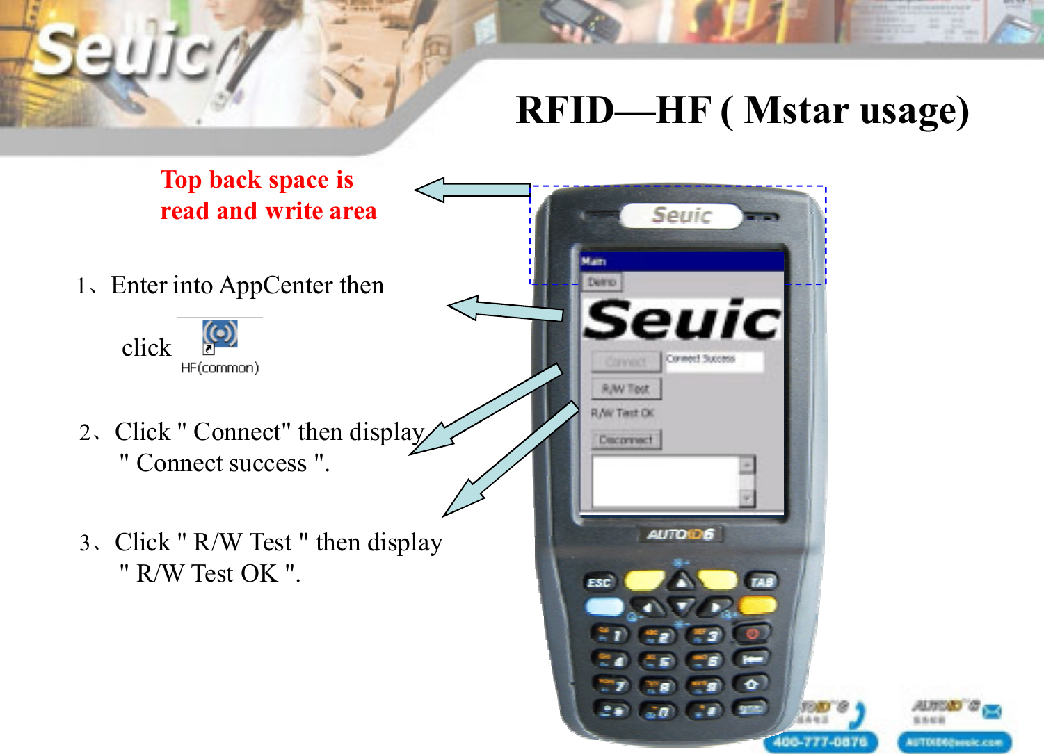 1、Enter into AppCenter thenclickRFID&mdash;HF ( Mstar usage)2、Click " Connect" then display " Connect success ".3、Click " R/W Test " then display" R/W Test OK ".Top back space isread and write area