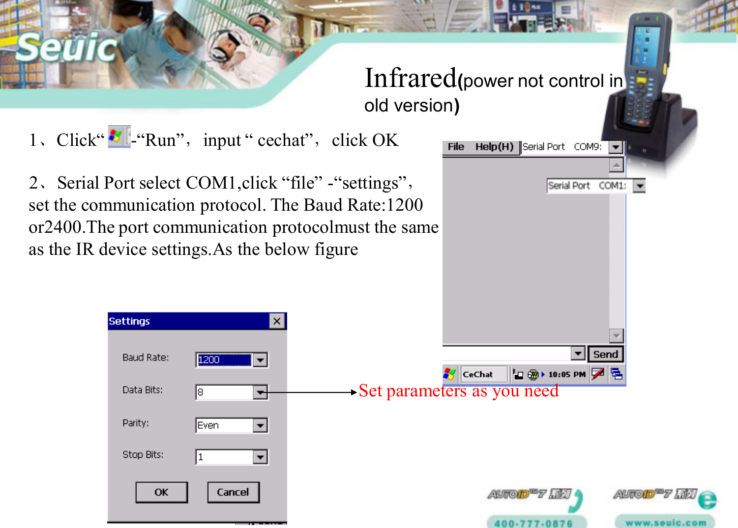 Infrared(power not control in old version)2、Serial Port select COM1,click &ldquo;file&rdquo; -&ldquo;settings&rdquo;，set the communication protocol. The Baud Rate:1200or2400.The port communication protocolmust the sameas the IR device settings.As the below figure1、Click&ldquo;    &rdquo;-&ldquo;Run&rdquo;，input &ldquo; cechat&rdquo;，click OKSet parameters as you need