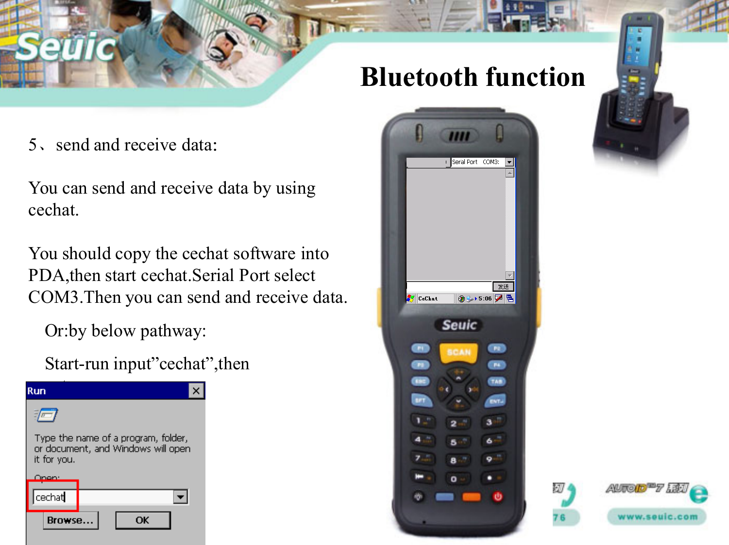 Bluetooth function 5、send and receive data：You can send and receive data by usingcechat.You should copy the cechat software intoPDA,then start cechat.Serial Port select COM3.Then you can send and receive data.Or:by below pathway:Start-run input&rdquo;cechat&rdquo;,then enter.