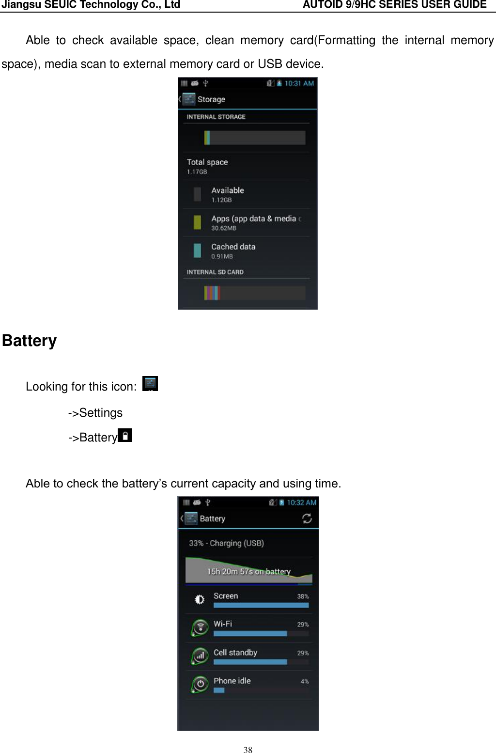 Jiangsu SEUIC Technology Co., Ltd                                              AUTOID 9/9HC SERIES USER GUIDE 38 Able  to  check  available  space,  clean  memory  card(Formatting  the  internal  memory space), media scan to external memory card or USB device.  Battery Looking for this icon:   ->Settings        ->Battery   Able to check the battery‟s current capacity and using time.    