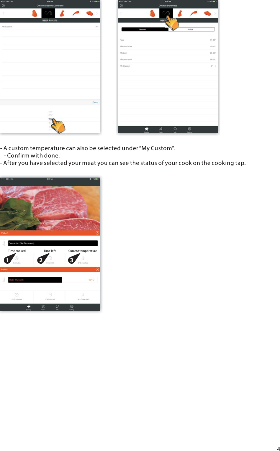 - A custom temperature can also be selected under&ldquo;My Custom&rdquo;.   - Confirm with done.- After you have selected your meat you can see the status of your cook on the cooking tap.42Time cooked Time left Current temperature3221