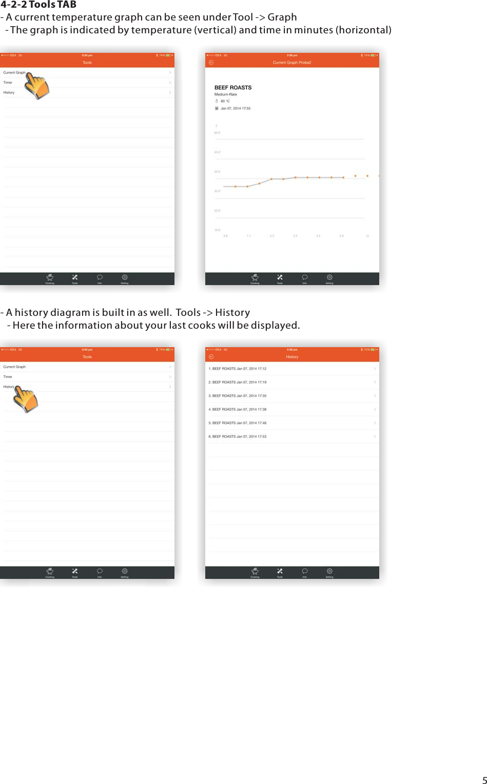 - A history diagram is built in as well.  Tools -> History   - Here the information about your last cooks will be displayed. 5         4-2-2 Tools TAB         - A current temperature graph can be seen under Tool -> Graph           - The graph is indicated by temperature (vertical) and time in minutes (horizontal)  