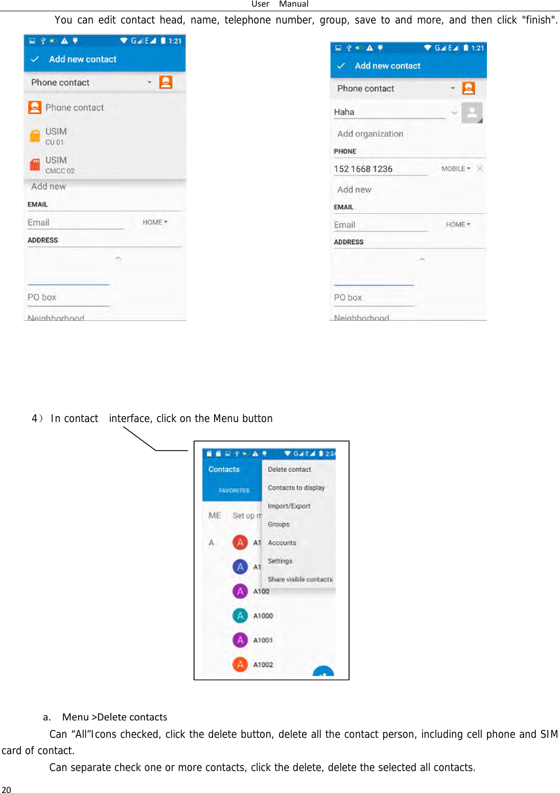 UserManual20You can edit contact head, name, telephone number, group, save to and more, and then click "finish".                                                 4） In contact  interface, click on the Menu button                   a. Menu>DeletecontactsCan &ldquo;All&rdquo;Icons checked, click the delete button, delete all the contact person, including cell phone and SIM card of contact.   Can separate check one or more contacts, click the delete, delete the selected all contacts. 