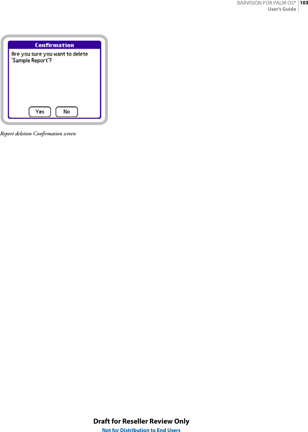 103BARVISION FOR PALM OS®User’s GuideDraft for Reseller Review OnlyNot for Distribution to End UsersReport deletion Confirmation screen