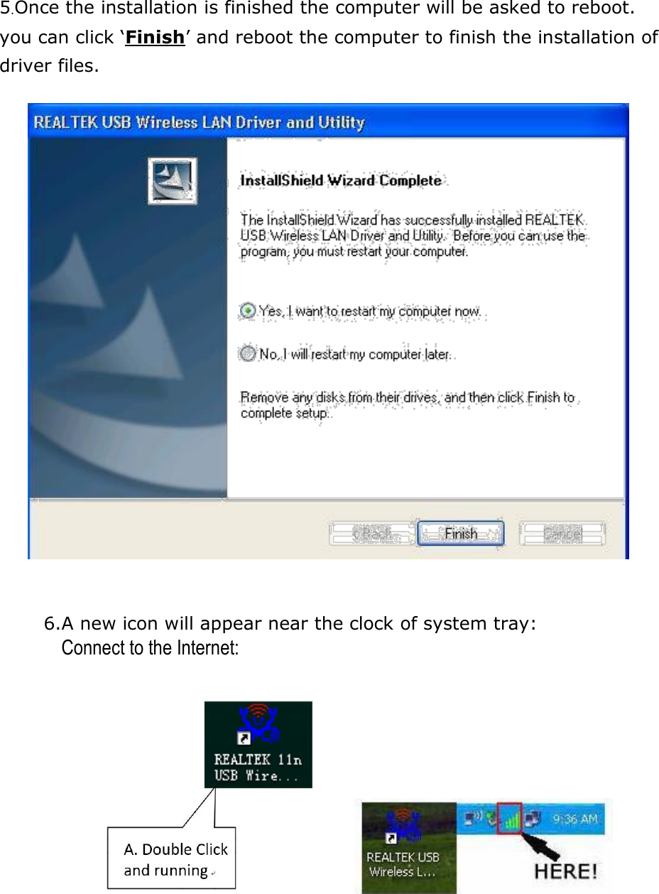  5.Once the installation is finished the computer will be asked to reboot. you can click ‘Finish’ and reboot the computer to finish the installation of driver files.                     6.A new icon will appear near the clock of system tray: Connect to the Internet:            