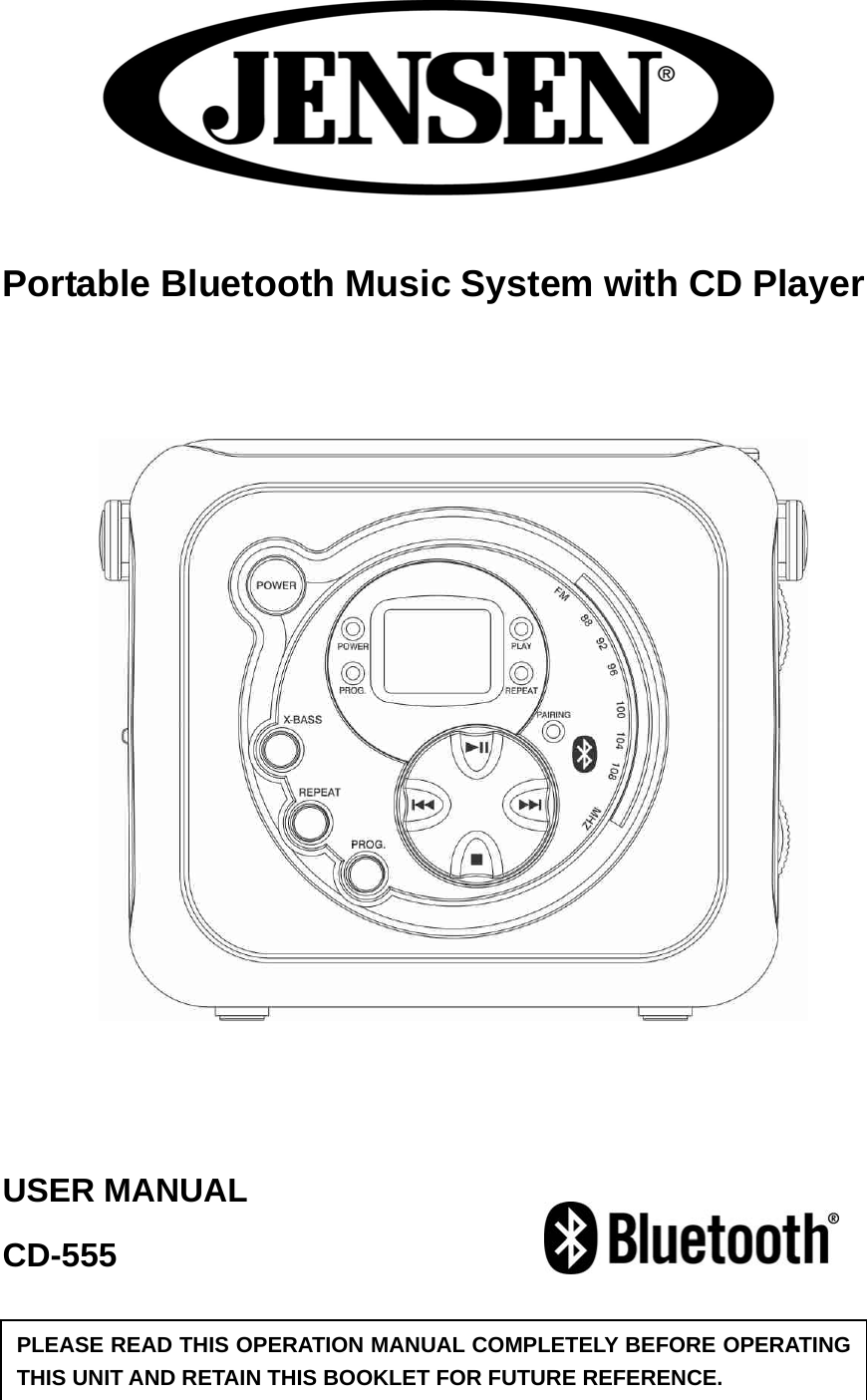 Portable Bluetooth Music System with CD Player                        USER MANUAL CD-555   PLEASE READ THIS OPERATION MANUAL COMPLETELY BEFORE OPERATING THIS UNIT AND RETAIN THIS BOOKLET FOR FUTURE REFERENCE. 