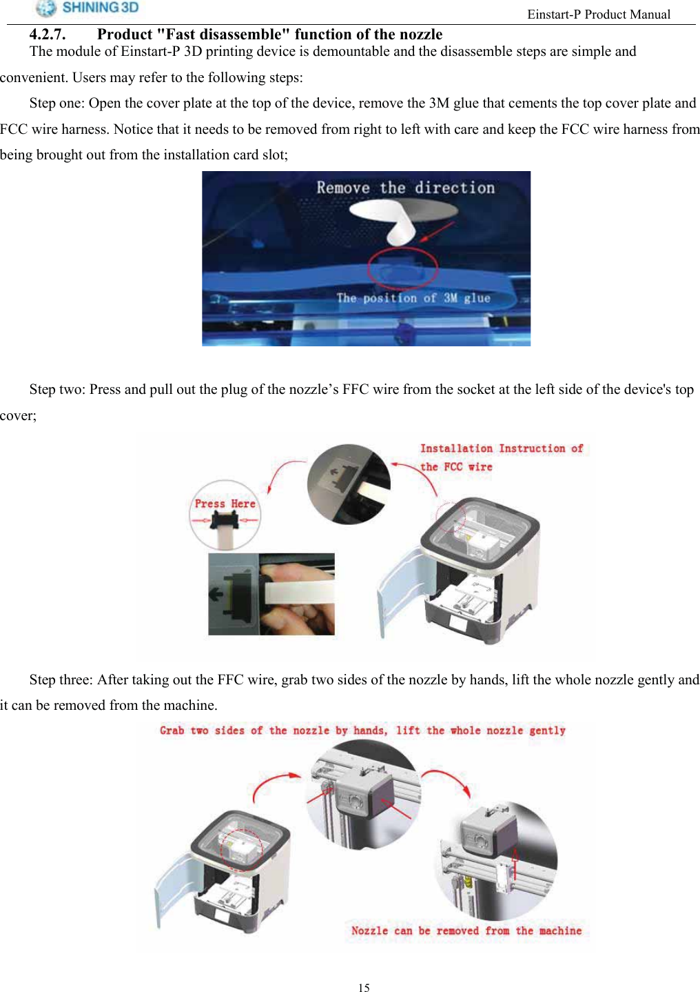 (LQVWDUW33URGXFW0DQXDO 3URGXFW)DVWGLVDVVHPEOHIXQFWLRQRIWKHQR]]OH7KHPRGXOHRI(LQVWDUW3'SULQWLQJGHYLFHLVGHPRXQWDEOHDQGWKHGLVDVVHPEOHVWHSVDUHVLPSOHDQGFRQYHQLHQW 8VHUV PD\ UHIHU WR WKH IROORZLQJ VWHSV6WHS RQH 2SHQ WKH FRYHU SODWH DW WKH WRS RI WKH GHYLFH UHPRYH WKH 0 JOXH WKDW FHPHQWV WKH WRS FRYHU SODWH DQG)&amp;&amp; ZLUH KDUQHVV 1RWLFH WKDW LW QHHGV WR EH UHPRYHG IURP ULJKW WR OHIW ZLWK FDUH DQG NHHS WKH )&amp;&amp; ZLUH KDUQHVV IURPEHLQJ EURXJKW RXW IURP WKH LQVWDOODWLRQ FDUG VORW6WHS WZR 3UHVV DQG SXOO RXW WKH SOXJ RI WKH QR]]OH&para;V ))&amp; ZLUH IURP WKH VRFNHW DW WKH OHIW VLGH RI WKH GHYLFHV WRSFRYHU6WHS WKUHH $IWHU WDNLQJ RXW WKH ))&amp; ZLUH JUDE WZR VLGHV RI WKH QR]]OH E\ KDQGV OLIW WKH ZKROH QR]]OH JHQWO\ DQGLW FDQ EH UHPRYHG IURP WKH PDFKLQH