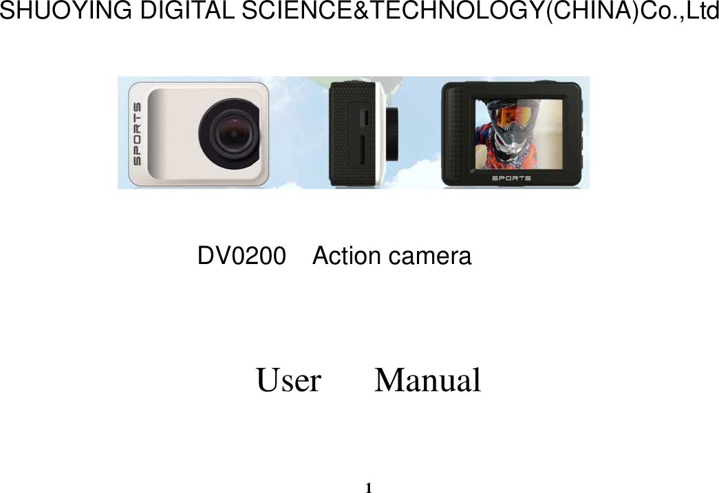  1 SHUOYING DIGITAL SCIENCE&amp;TECHNOLOGY(CHINA)Co.,Ltd                                                 DV0200    Action camera User      Manual   
