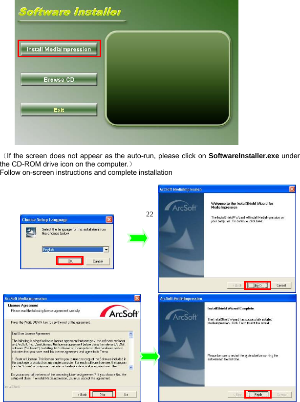  22  （If the screen does not appear as the auto-run, please click on SoftwareInstaller.exe under the CD-ROM drive icon on the computer.） Follow on-screen instructions and complete installation   