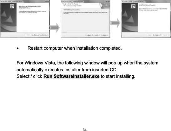 34                                                   •  Restart computer when installation completed. For Windows Vista, the following window will pop up when the system automatically executes Installer from inserted CD. Select / click Run SoftwareInstaller.exe to start installing. 