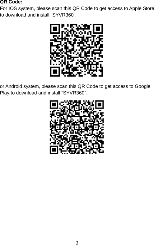  2  QR Code: For IOS system, please scan this QR Code to get access to Apple Store to download and install “SYVR360”.           or Android system, please scan this QR Code to get access to Google Play to download and install “SYVR360”.         