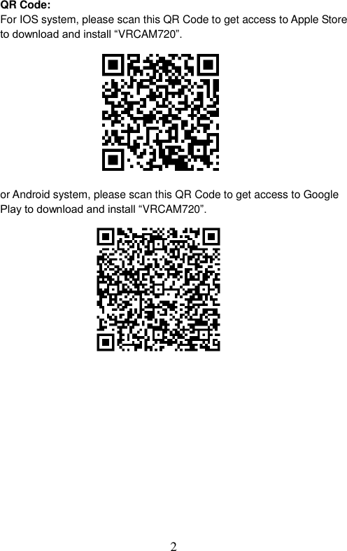  2  QR Code: For IOS system, please scan this QR Code to get access to Apple Store to download and install “VRCAM720”.           or Android system, please scan this QR Code to get access to Google Play to download and install “VRCAM720”.         