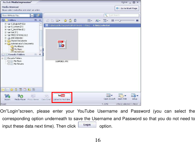  16  On”Login”screen,  please  enter  your  YouTube  Username  and  Password  (you  can  select  the corresponding option underneath to save the Username and Password so that you do not need to input these data next time). Then click  option. 
