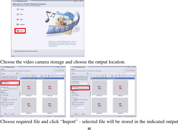  35            Choose the video camera storage and choose the output location.           Choose required file and click “Import” - selected file will be stored in the indicated output 