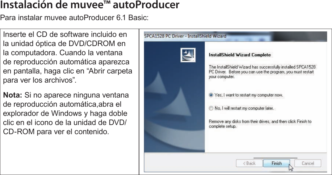 EspañolAcerca Del Software Incluido   Página 117Instalación de muvee™ autoProducerPara instalar muvee autoProducer 6.1 Basic:Inserte el CD de software incluido en la unidad óptica de DVD/CDROM en la computadora. Cuando la ventana de reproducción automática aparezca en pantalla, haga clic en “Abrir carpeta para ver los archivos”.Nota: Si no aparece ninguna ventana de reproducción automática,abra el explorador de Windows y haga doble clic en el icono de la unidad de DVD/CD-ROM para ver el contenido.