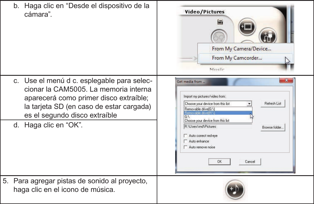 EspañolPágina 124  Acerca Del Software Incluidob.  Haga clic en “Desde el dispositivo de la cámara”.c.  Use el menú d c. esplegable para selec-cionar la CAM5005. La memoria interna aparecerá como primer disco extraíble; la tarjeta SD (en caso de estar cargada) es el segundo disco extraíbled.  Haga clic en “OK”.5.  Para agregar pistas de sonido al proyecto, haga clic en el icono de música.