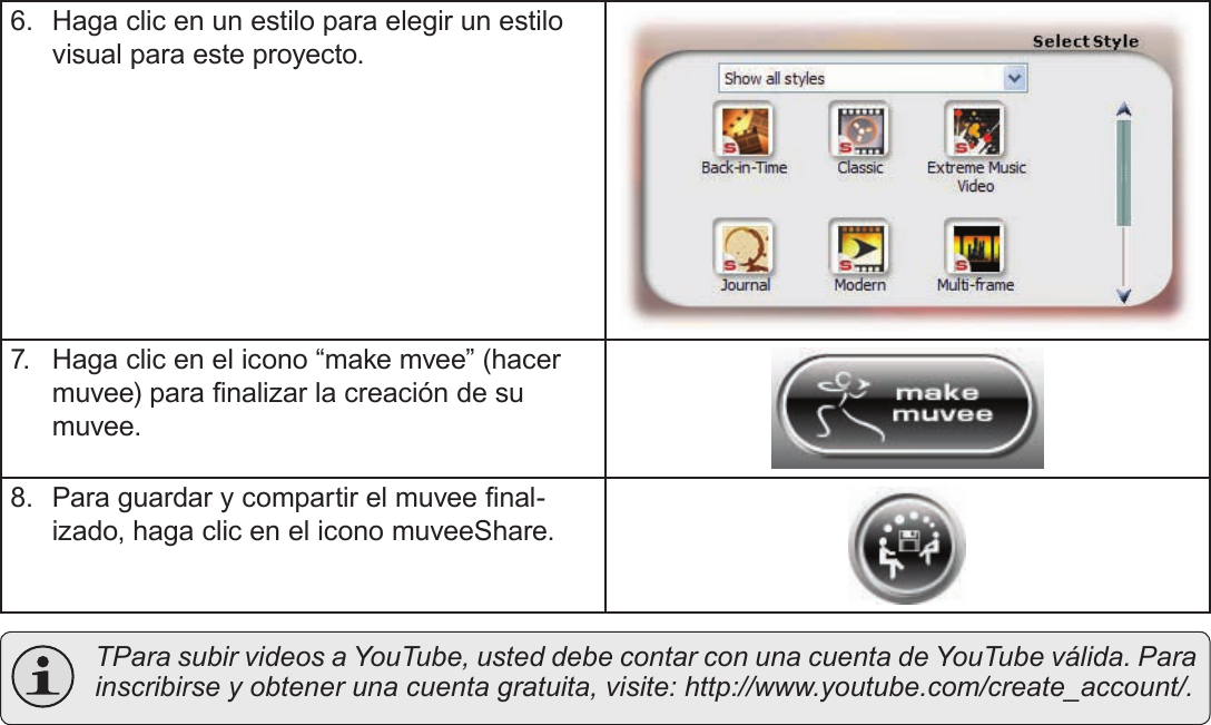 EspañolAcerca Del Software Incluido   Página 1256.  Haga clic en un estilo para elegir un estilo visual para este proyecto.7.  Haga clic en el icono “make mvee” (hacer muvee) para nalizar la creación de su muvee.8.  Para guardar y compartir el muvee nal-izado, haga clic en el icono muveeShare.  TPara subir videos a YouTube, usted debe contar con una cuenta de YouTube válida. Para inscribirse y obtener una cuenta gratuita, visite: http://www.youtube.com/create_account/.