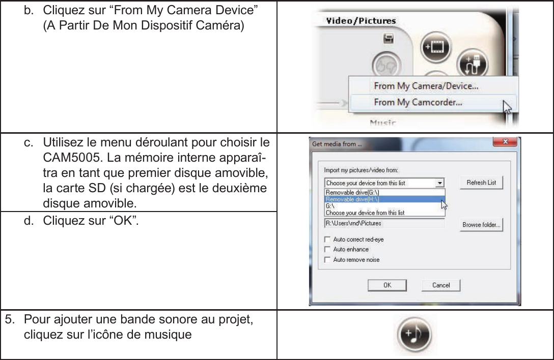 Français Page 196  A Propos Du Logiciel Inclus b.  Cliquez sur “From My Camera Device” (A Partir De Mon Dispositif Caméra)c.  Utilisez le menu déroulant pour choisir le CAM5005. La mémoire interne apparaî-tra en tant que premier disque amovible, la carte SD (si chargée) est le deuxième disque amovible.d.  Cliquez sur “OK”.5.  Pour ajouter une bande sonore au projet, cliquez sur l’icône de musique