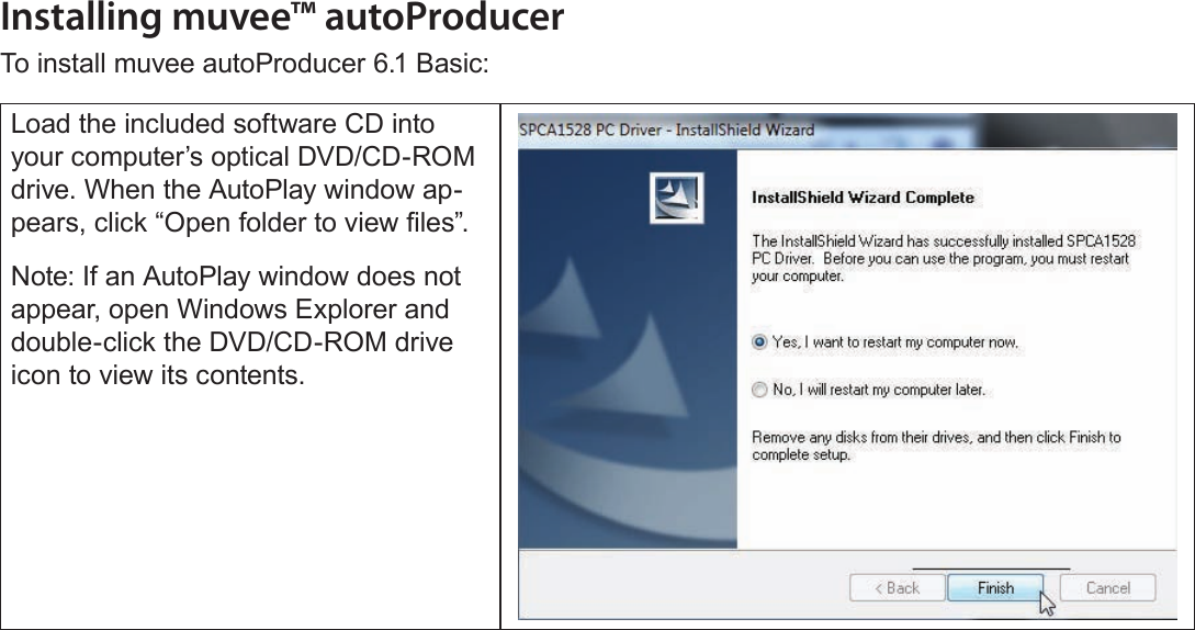 Page 46  Using The Included SoftwareEnglishInstalling muvee™ autoProducerTo install muvee autoProducer 6.1 Basic:Load the included software CD into your computer’s optical DVD/CD-ROM drive. When the AutoPlay window ap-pears, click “Open folder to view les”.Note: If an AutoPlay window does not appear, open Windows Explorer and double-click the DVD/CD-ROM drive icon to view its contents.