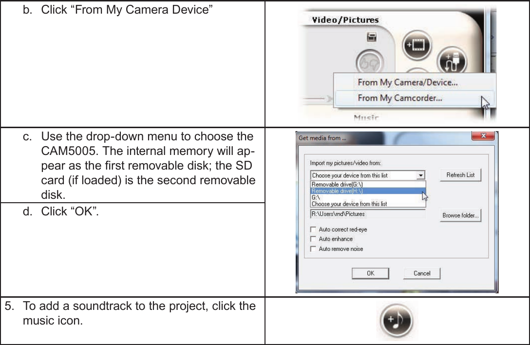 EnglishUsing The Included Software   Page 53b.  Click “From My Camera Device”c.  Use the drop-down menu to choose the CAM5005. The internal memory will ap-pear as the rst removable disk; the SD card (if loaded) is the second removable disk.d.  Click “OK”.5.  To add a soundtrack to the project, click the music icon.