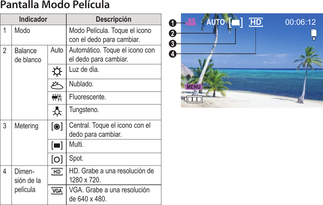 EspañolModo Película   Página 83Pantalla Modo PelículaIndicador Descripción1Modo Modo Película. Toque el icono con el dedo para cambiar.2Balance de blancoAuto Automático. Toque el icono con el dedo para cambiar.Luz de día.Nublado.Fluorescente.Tungsteno.3Metering Central. Toque el icono con el dedo para cambiar.Multi. Spot.4Dimen-sión de la películaHD. Grabe a una resolución de 1280 x 720.VGA. Grabe a una resolución de 640 x 480.00:06:12AUTO HD