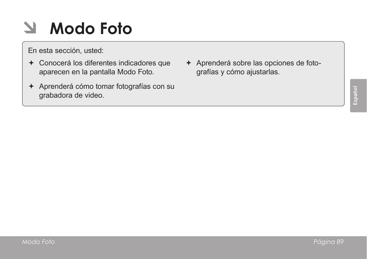 EspañolModo Foto    Página 89 ÂModo Foto En esta sección, usted: Conocerá los diferentes indicadores que aparecen en la pantalla Modo Foto. Aprenderá cómo tomar fotografías con su grabadora de video. Aprenderá sobre las opciones de foto-grafías y cómo ajustarlas.