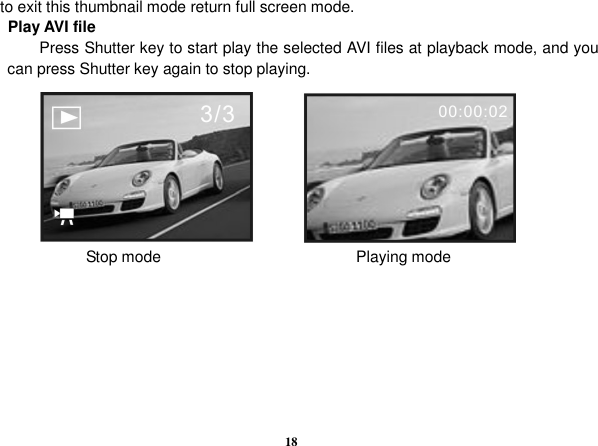  18 to exit this thumbnail mode return full screen mode.       Play AVI file               Press Shutter key to start play the selected AVI files at playback mode, and you can press Shutter key again to stop playing.                                   Stop mode                                                  Playing mode        