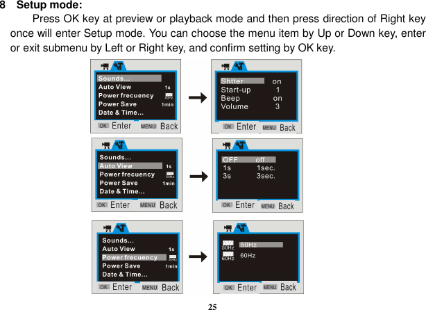  25 8    Setup mode:             Press OK key at preview or playback mode and then press direction of Right key once will enter Setup mode. You can choose the menu item by Up or Down key, enter or exit submenu by Left or Right key, and confirm setting by OK key.                 