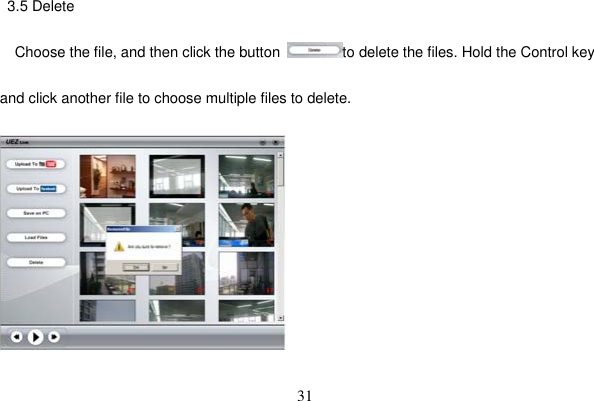 31 3.5 Delete Choose the file, and then click the button  to delete the files. Hold the Control key and click another file to choose multiple files to delete. 