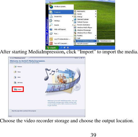  39          After starting MediaImpression, click “Import” to import the media.            Choose the video recorder storage and choose the output location.  