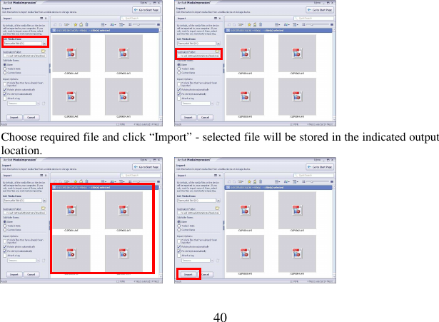  40           Choose required file and click “Import” - selected file will be stored in the indicated output location.            