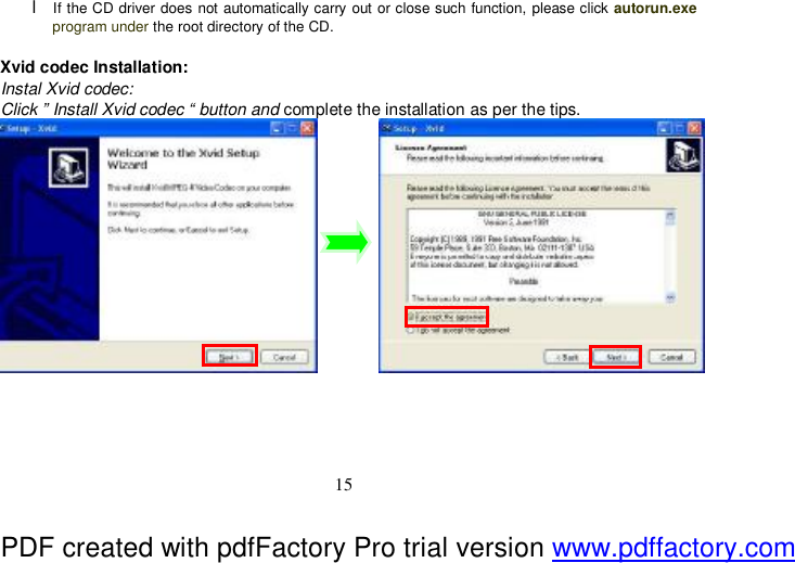  15 l If the CD driver does not automatically carry out or close such function, please click autorun.exe program under the root directory of the CD.    Xvid codec Installation: Instal Xvid codec: Click ” Install Xvid codec “ button and complete the installation as per the tips.                  PDF created with pdfFactory Pro trial version www.pdffactory.com