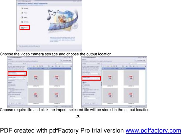  20           Choose the video camera storage and choose the output location.            Choose require file and click the import, selected file will be stored in the output location. PDF created with pdfFactory Pro trial version www.pdffactory.com