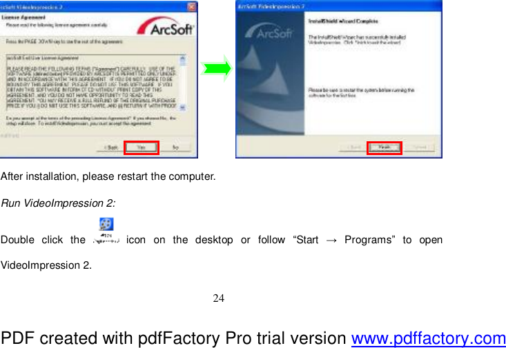  24        After installation, please restart the computer.  Run VideoImpression 2: Double click the   icon on the desktop or follow  “Start  → Programs” to open VideoImpression 2. PDF created with pdfFactory Pro trial version www.pdffactory.com