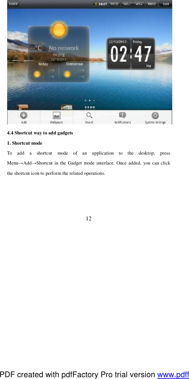  12  4.4 Shortcut way to add gadgets 1. Shortcut mode To add a shortcut mode of an application to the desktop, press Menu→Add→Shortcut in the Gadget mode interface. Once added, you can click the shortcut icon to perform the related operations.  PDF created with pdfFactory Pro trial version www.pdffactory.com
