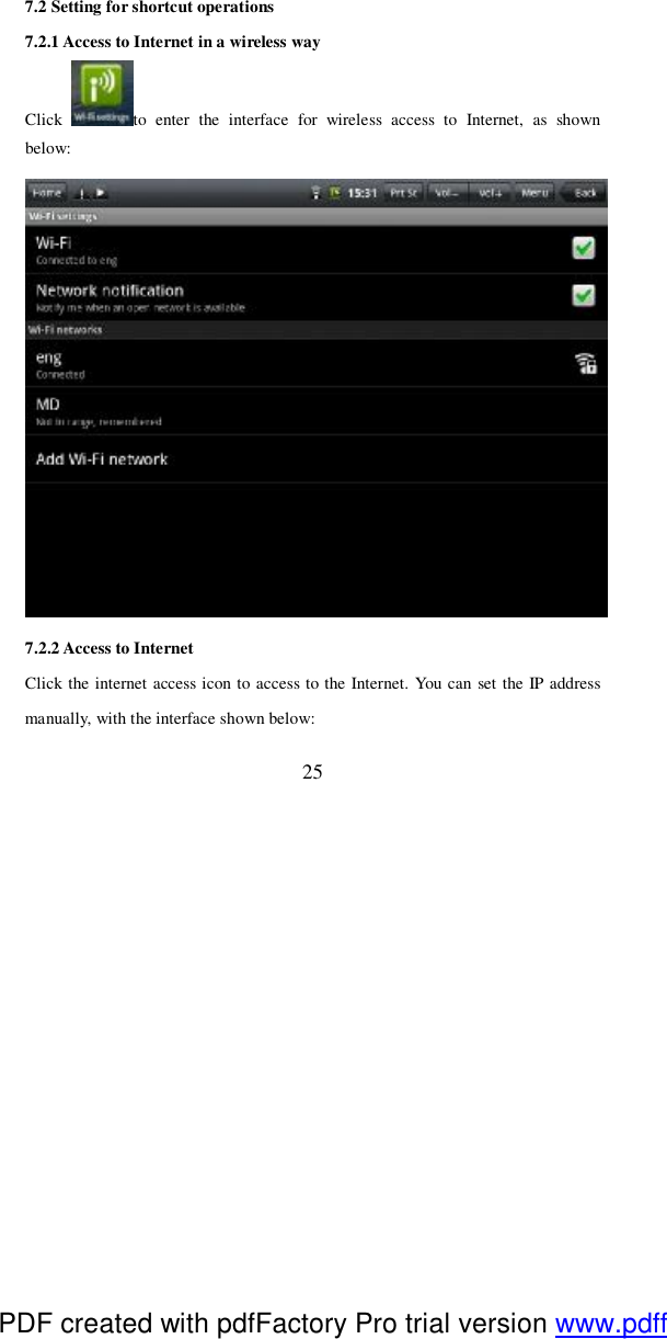  25 7.2 Setting for shortcut operations 7.2.1 Access to Internet in a wireless way Click  to enter the interface for wireless access to Internet, as shown below:  7.2.2 Access to Internet Click the internet access icon to access to the Internet. You can set the IP address manually, with the interface shown below:  PDF created with pdfFactory Pro trial version www.pdffactory.com