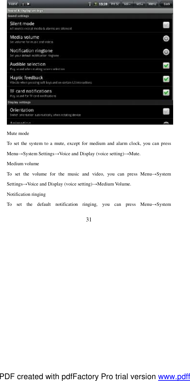  31  Mute mode To set the system to a mute, except for medium and alarm clock, you can press Menu→System Settings→Voice and Display (voice setting)→Mute. Medium volume To set the volume for the music and video, you can press Menu→System Settings→Voice and Display (voice setting)→Medium Volume.   Notification ringing To set the default notification ringing, you can press Menu→System PDF created with pdfFactory Pro trial version www.pdffactory.com