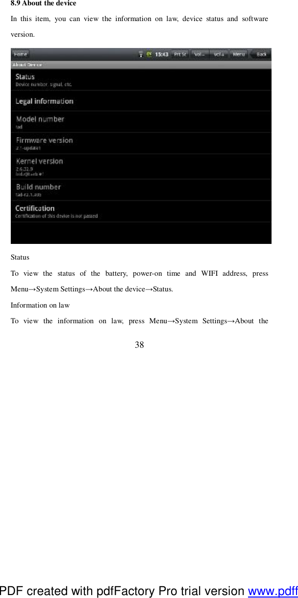  38 8.9 About the device In this item, you can view the information on law, device status and software version.  Status To view the status of the battery, power-on time and WIFI address, press Menu→System Settings→About the device→Status. Information on law To view the information on law, press Menu→System Settings→About the PDF created with pdfFactory Pro trial version www.pdffactory.com